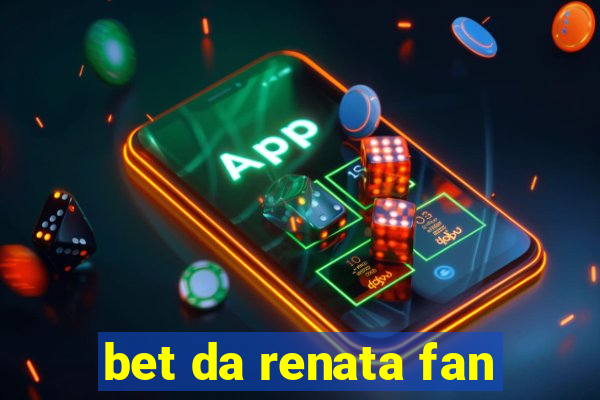 bet da renata fan